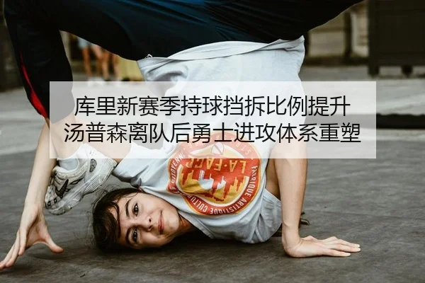 库里新赛季持球挡拆比例提升 汤普森离队后勇士进攻体系重塑
